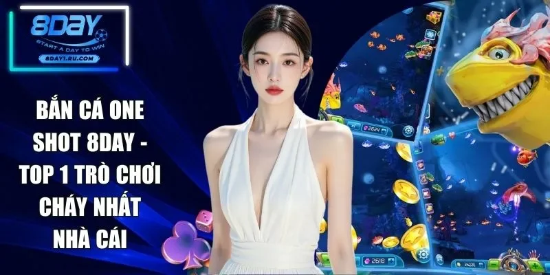Bắn Cá One Shot 8DAY - Top 1 Trò Chơi Cháy Nhất Nhà Cái