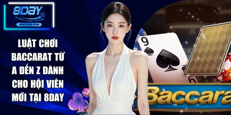 Luật Chơi Baccarat 8DAY Từ A Đến Z Dành Cho Hội Viên Mới